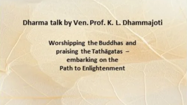 “Worshipping the Buddhas and praising the Tathāgatas –– embarking on the Path to Enlightenment.” Dharma Talk by Venerable (Dr) Dhammajoti